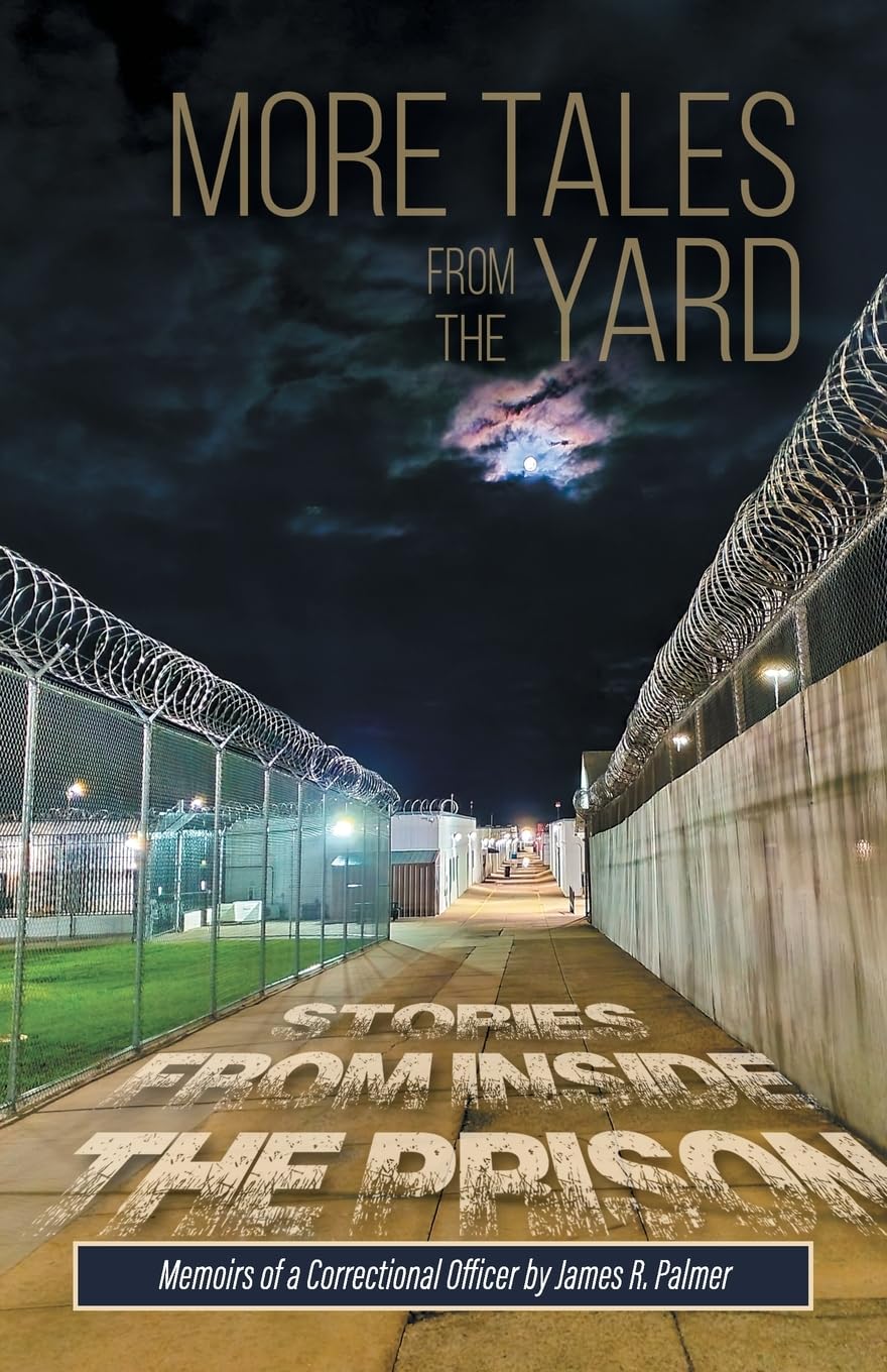 MORE TALES FROM THE YARD: STORIES FROM INSIDE THE PRISON Memoirs of a Correctional Officer