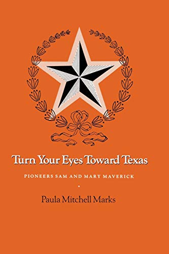 Turn Your Eyes Toward Texas: Pioneers Sam and Mary Maverick (Centennial Series of the Association of Series, 30, Band 30)