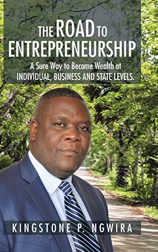 The Road to Entrepreneurship: A Sure Way to Become Wealth at INDIVIDUAL, BUSINESS AND STATE LEVELS.