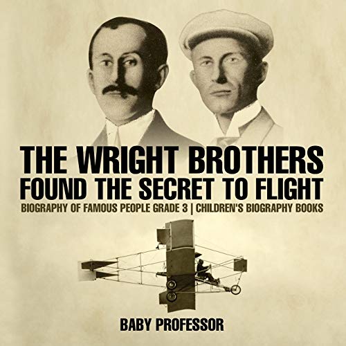 The Wright Brothers Found The Secret To Flight - Biography of Famous People Grade 3 Children's Biography Books