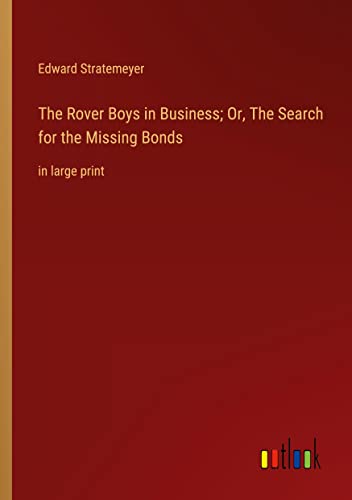 The Rover Boys in Business; Or, The Search for the Missing Bonds: in large print
