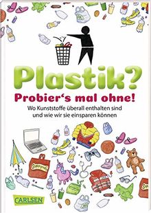 Plastik? Probier´s mal ohne!: Wo Kunststoffe überall drin sind und wie wir sie einsparen können