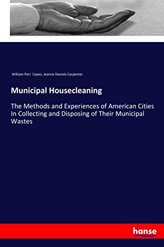 Municipal Housecleaning: The Methods and Experiences of American Cities In Collecting and Disposing of Their Municipal Wastes