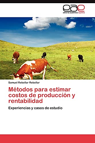 Métodos para estimar costos de producción y rentabilidad: Experiencias y casos de estudio