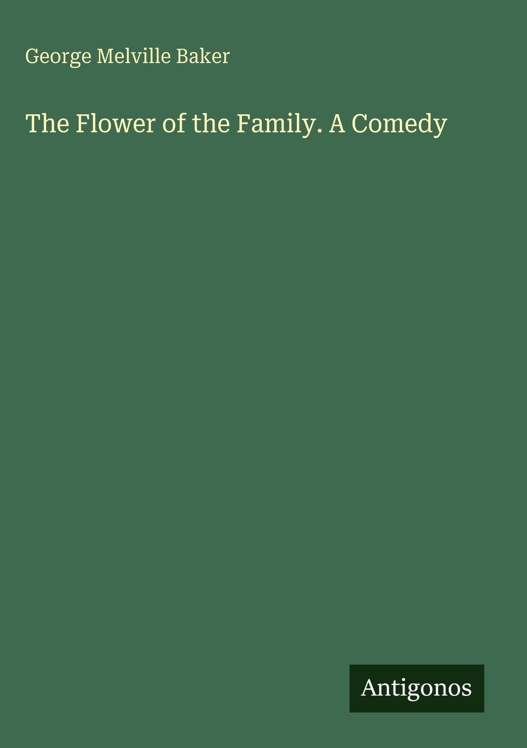 The Flower of the Family. A Comedy