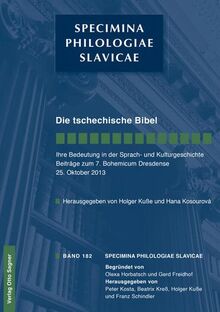 Die tschechische Bibel. Ihre Bedeutung in der Sprach- und Kulturgeschichte. Beiträge zum 7. Bohemicum Dresdense 25. Oktober 2013 (Specimina philologiae Slavicae, Band 182)