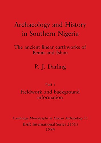 Archaeology and History in Southern Nigeria, Part i: The ancient linear earthworks of Benin and Ishan. Part i Fieldwork and background information (BAR International)