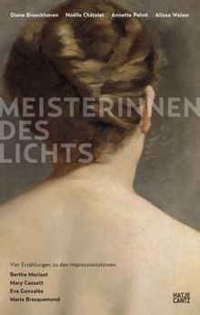 Meisterinnen des Lichts. Vier Erzählungen zu den Impressionistinnen Berthe Morisot, Mary Cassatt, Eva Gonzalès, Marie Bracquemond