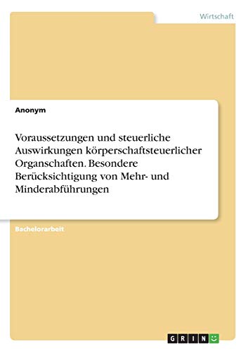 Voraussetzungen und steuerliche Auswirkungen körperschaftsteuerlicher Organschaften. Besondere Berücksichtigung von Mehr- und Minderabführungen
