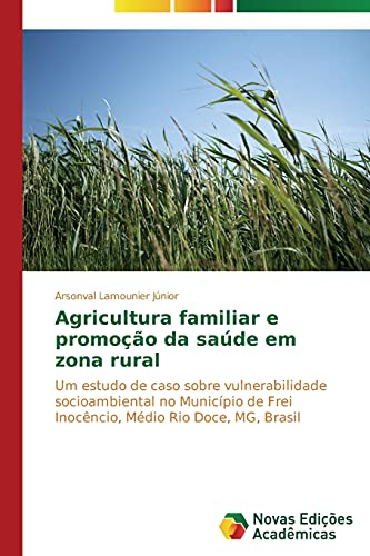 Agricultura familiar e promoção da saúde em zona rural: Um estudo de caso sobre vulnerabilidade socioambiental no Município de Frei Inocêncio, Médio Rio Doce, MG, Brasil