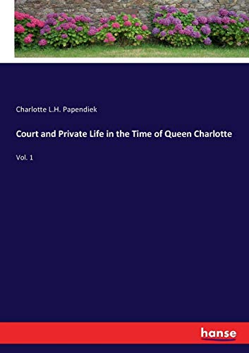 Court and Private Life in the Time of Queen Charlotte: Vol. 1