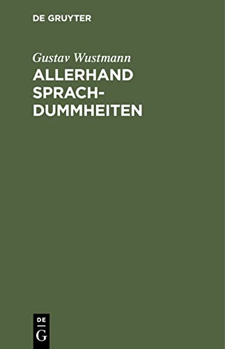 Allerhand Sprachdummheiten: Kleine deutsche Grammatik des Zweifelhaften, des Falschen und des Häßlichen. Ein Hilfsbuch für alle, die sich öffentlich der deutschen Sprache bedienen