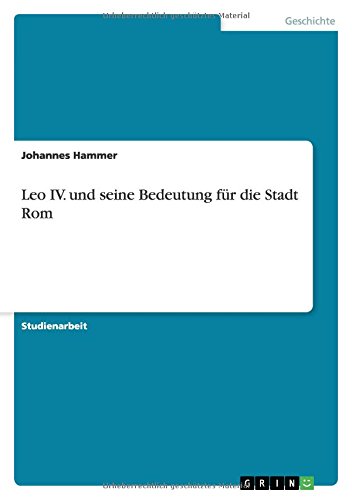 Leo IV. und seine Bedeutung für die Stadt Rom