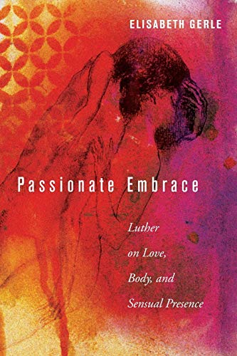 Passionate Embrace: Luther on Love, Body, and Sensual Presence