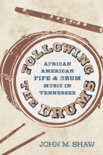 Following the Drums: African American Fife and Drum Music in Tennessee (American Made Music Series)