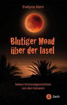 Blutiger Mond über der Insel: Sieben Kriminalgeschichten von den Kanaren (Krimis u. Thriller)