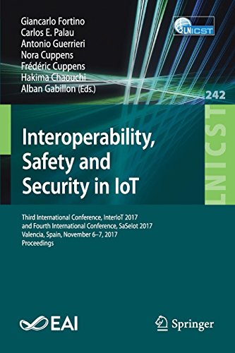 Interoperability, Safety and Security in IoT: Third International Conference, InterIoT 2017, and Fourth International Conference, SaSeIot 2017, ... and Telecommunications Engineering, Band 242)