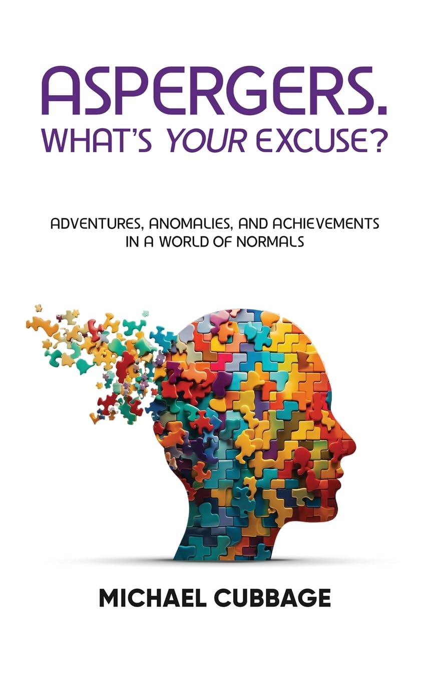 ASPERGERS. WHAT’S YOUR EXCUSE?: Adventures, Anomalies, and Achievements in a World of Normals