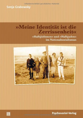 'Meine Identität ist die Zerrissenheit': 'Halbjüdinnen' und 'Halbjuden' im Nationalsozialismus (Forschung psychosozial)
