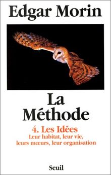 La Méthode. Vol. 4. Les Idées : leur habitat, leur vie, leurs moeurs, leur organisation