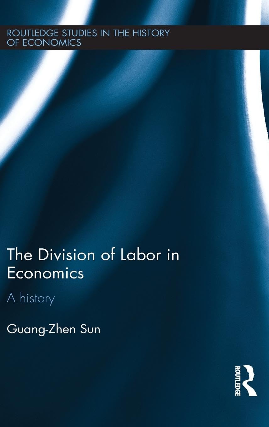 The Division of Labor in Economics: A History (Routledge Studies in the History of Economics, Band 142)