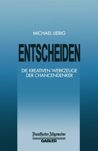 Entscheiden: Die Kreativen Werkzeuge der Chancendenker (FAZ - Gabler Edition)