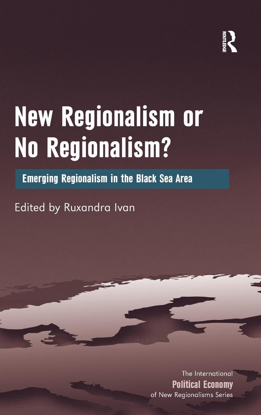 New Regionalism or No Regionalism?: Emerging Regionalism in the Black Sea Area (The International Political Economy of New Regionalisms)
