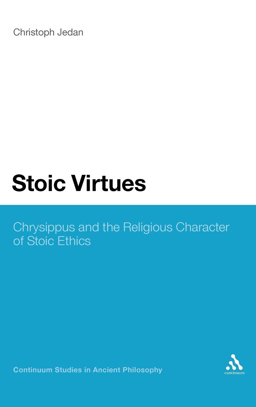 Stoic Virtues: Chrysippus and the Religious Character of Stoic Ethics (Continuum Studies in Ancient Philosophy)