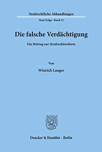 Die falsche Verdächtigung.: Ein Beitrag zur Strafrechtsreform. (Strafrechtliche Abhandlungen, 15)