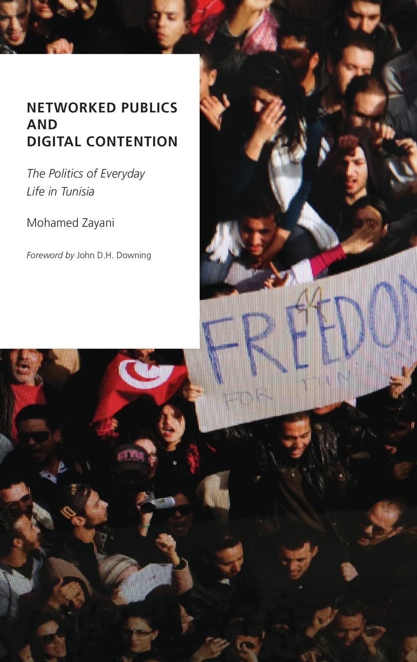 Networked Publics and Digital Contention: The Politics of Everyday Life in Tunisia (Oxford Studies in Digital Politics)