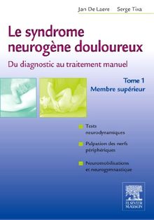 Le syndrome neurogène douloureux, du diagnostic au traitement manuel : Tome 1, membre supérieur
