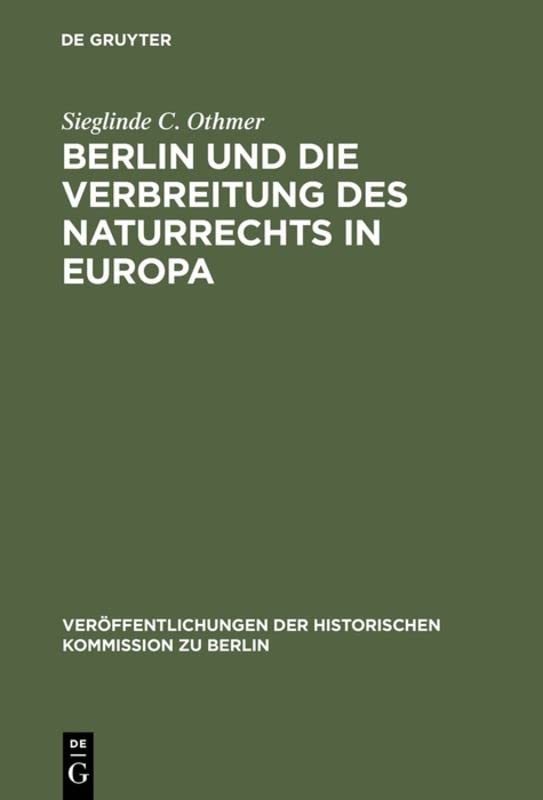 Berlin und die Verbreitung des Naturrechts in Europa: Kultur- und sozialgeschichtliche Studien zu Jean Barbeyracs Pufendorf-Übersetzungen und eine ... Kommission zu Berlin, 30, Band 30)