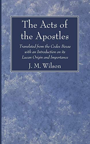 The Acts of the Apostles: Translated from the Codex Bezae with an Introduction on its Lucan Origin and Importance