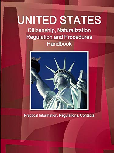 US Citizenship, Naturalization Regulation and Procedures Handbook: Practical Information, Regulations, Contacts