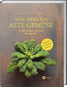 Neue Ideen für alte Gemüse: Rezepte für Blatt-, Kohl- und Wurzelgemüse. Regional und saisonal kochen: Gemüse-Kochbuch für leckere Gerichte rund ums Jahr. Mit Warenkunde zu vergessenen Gemüsesorten