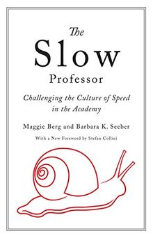 The Slow Professor: Challenging the Culture of Speed in the Academy