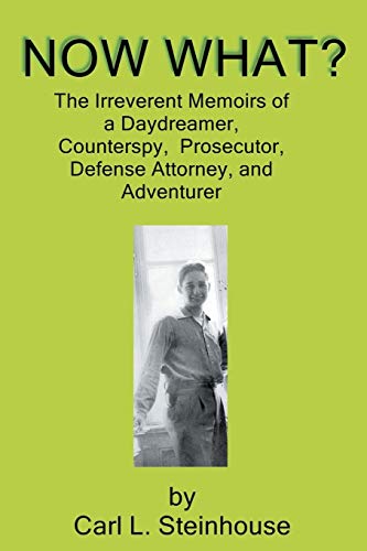 Now What?: The Irreverent Memoirs of a Daydreamer, Counterspy, Prosecutor, Defense Attorney, and Adventurer