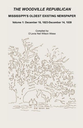 The Woodville Republican: Mississippi's Oldest Existing Newspaper, Volume 1: December 18, 1823 through December 14, 1839