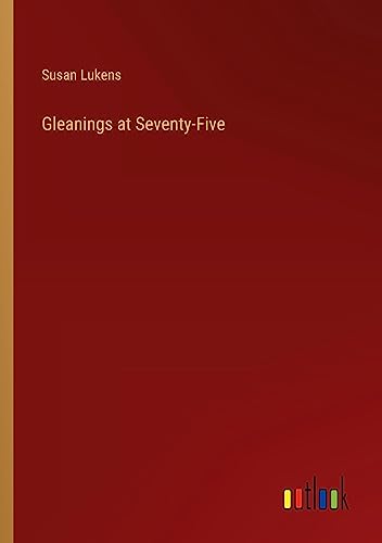 Gleanings at Seventy-Five