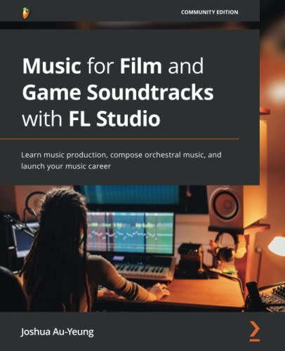 Music for Film and Game Soundtracks with FL Studio: Learn music production, compose orchestral music, and launch your music career