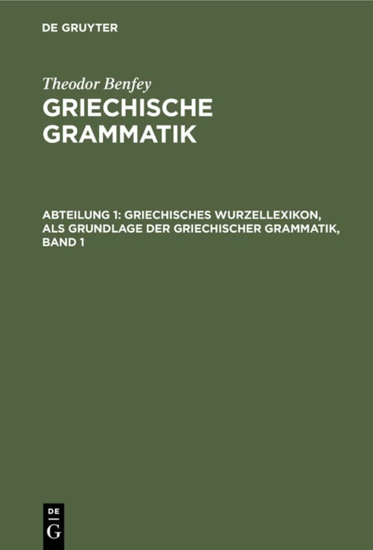 Griechisches Wurzellexikon, als Grundlage der griechischer Grammatik, Band 1 (Theodor Benfey: Griechische Grammatik)