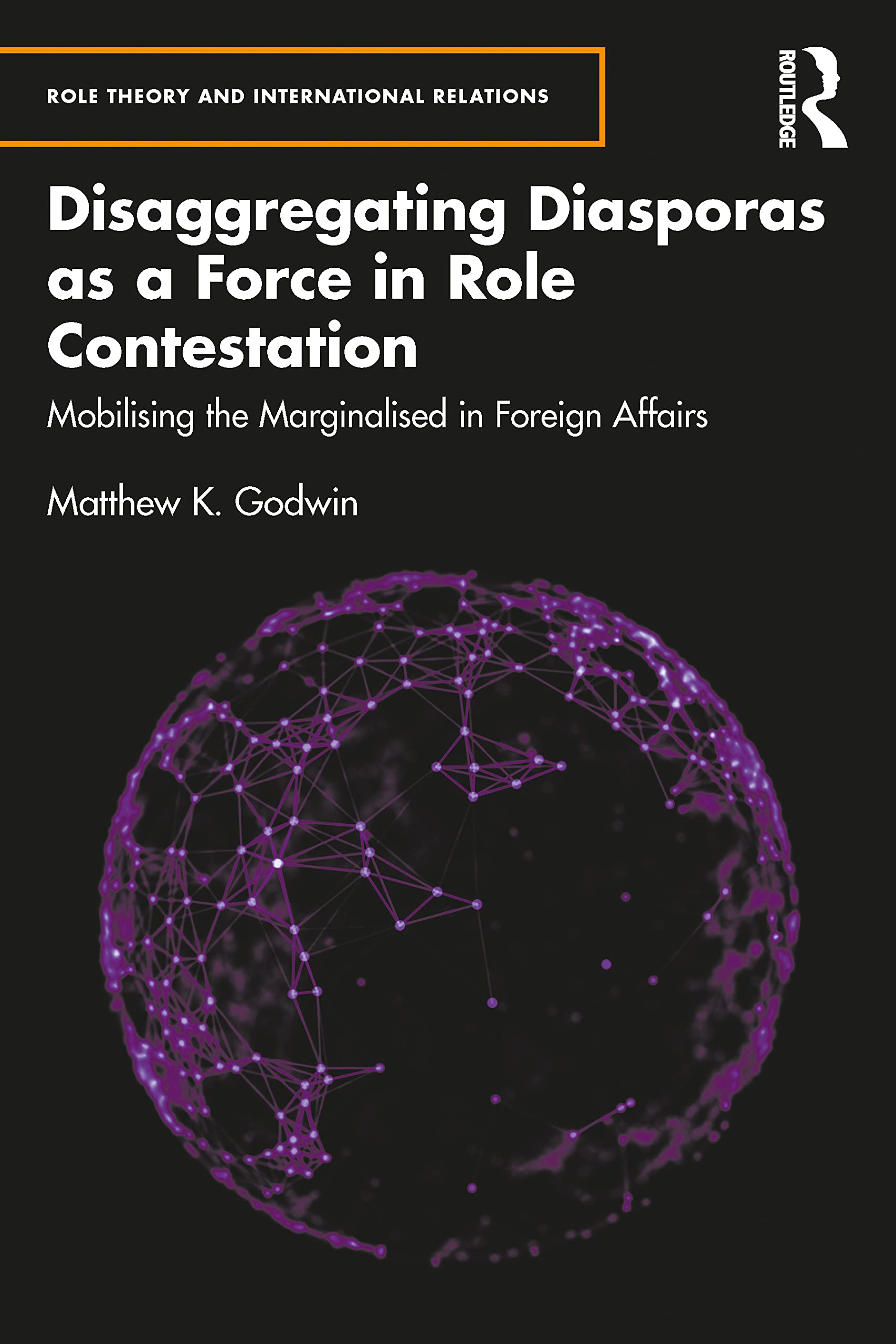 Disaggregating Diasporas as a Force in Role Contestation: Mobilising the Marginalised in Foreign Affairs (Role Theory and International Relations, 16)