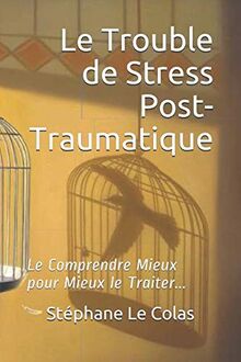 Le Trouble de Stress Post-Traumatique: Le Comprendre Mieux pour Mieux le Traiter...