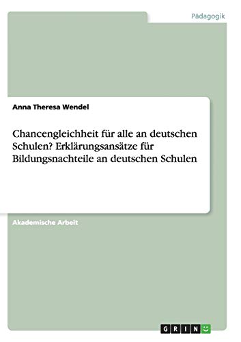 Chancengleichheit für alle an deutschen Schulen? Erklärungsansätze für Bildungsnachteile an deutschen Schulen