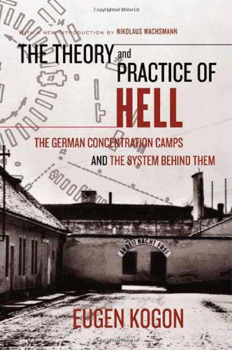 The Theory and Practice of Hell: The German Concentration Camps and the System Behind Them