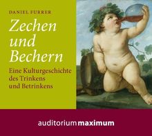 Zechen und Bechern: Eine Kulturgeschichte des Trinkens und Betrinkens