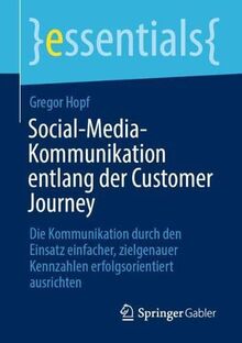 Social-Media-Kommunikation entlang der Customer Journey: Die Kommunikation durch den Einsatz einfacher, zielgenauer Kennzahlen erfolgsorientiert ausrichten (essentials)