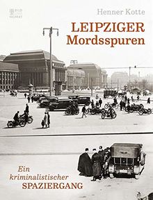 Leipziger Mordsspuren: Ein kriminalistischer Spaziergang