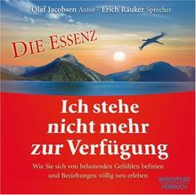 Ich stehe nicht mehr zur Verfügung - Die Essenz: Wie Sie sich von belastenden Gefühlen befreien und Beziehungen völlig neu erleben