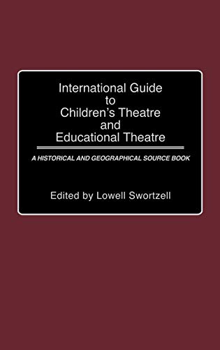 International Guide to Children's Theatre and Educational Theatre: A Historical and Geographical Source Book